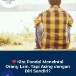 Kita Pandai Mencintai Orang Lain, Tapi Asing dengan Diri Sendiri?